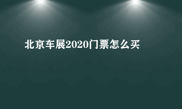 北京车展2020门票怎么买