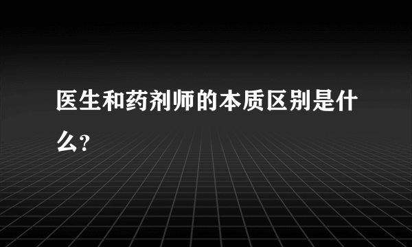 医生和药剂师的本质区别是什么？