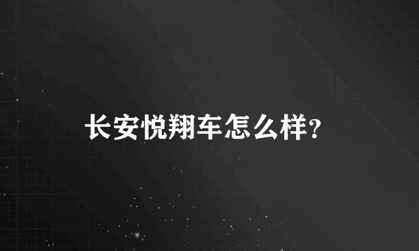 长安悦翔车怎么样？