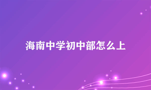 海南中学初中部怎么上