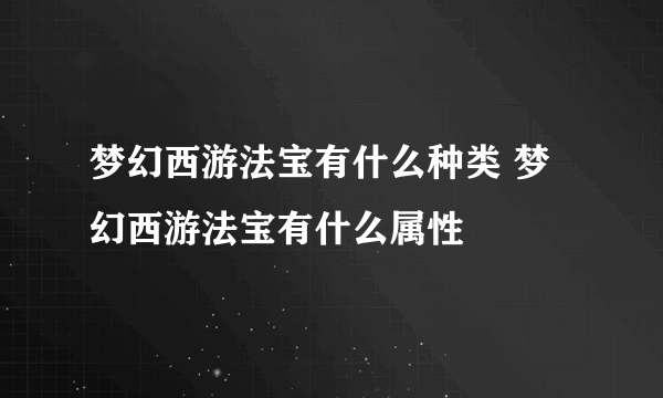 梦幻西游法宝有什么种类 梦幻西游法宝有什么属性