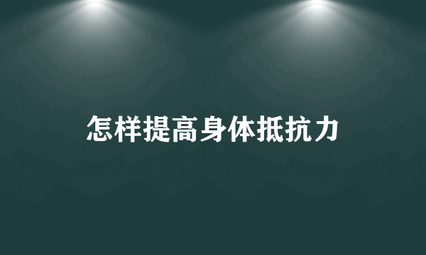 怎样提高身体抵抗力