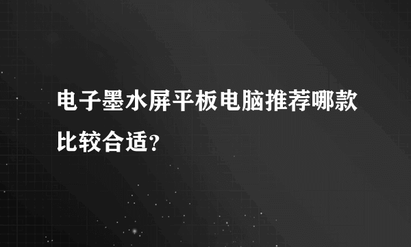 电子墨水屏平板电脑推荐哪款比较合适？