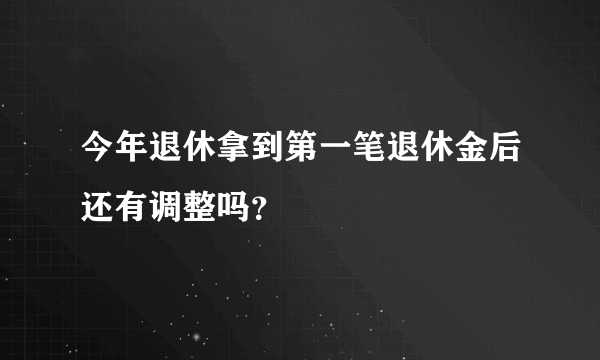 今年退休拿到第一笔退休金后还有调整吗？