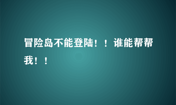 冒险岛不能登陆！！谁能帮帮我！！