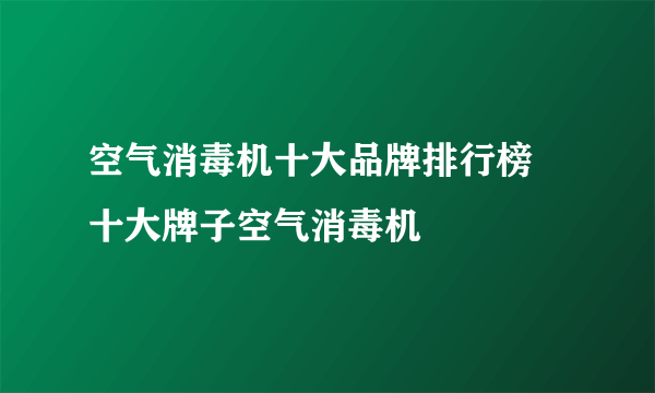 空气消毒机十大品牌排行榜 十大牌子空气消毒机