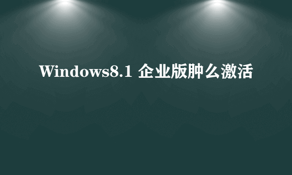 Windows8.1 企业版肿么激活