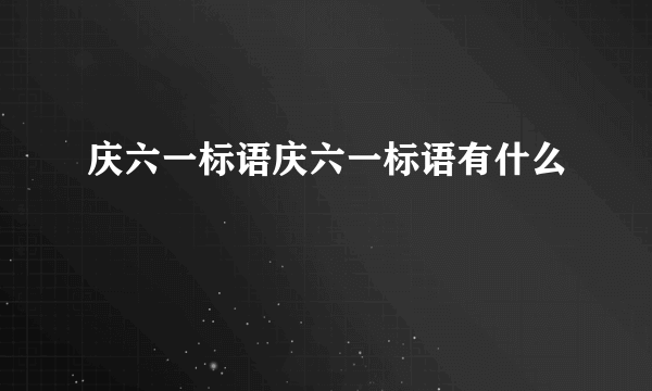 庆六一标语庆六一标语有什么