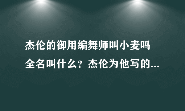 杰伦的御用编舞师叫小麦吗 全名叫什么？杰伦为他写的歌是哪首