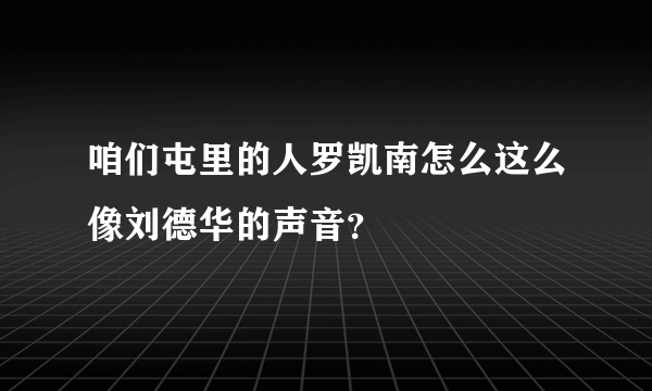 咱们屯里的人罗凯南怎么这么像刘德华的声音？