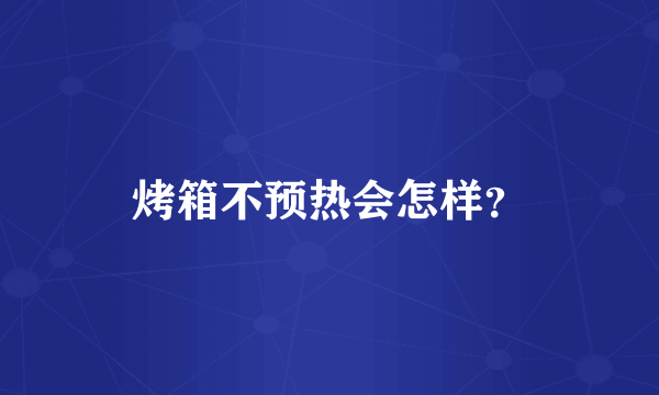 烤箱不预热会怎样？