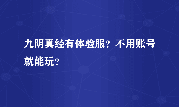 九阴真经有体验服？不用账号就能玩？