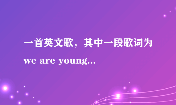 一首英文歌，其中一段歌词为we are young ,we are strong，是什么歌？