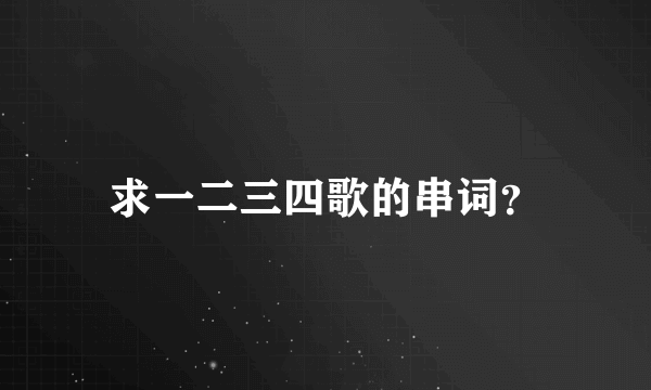 求一二三四歌的串词？