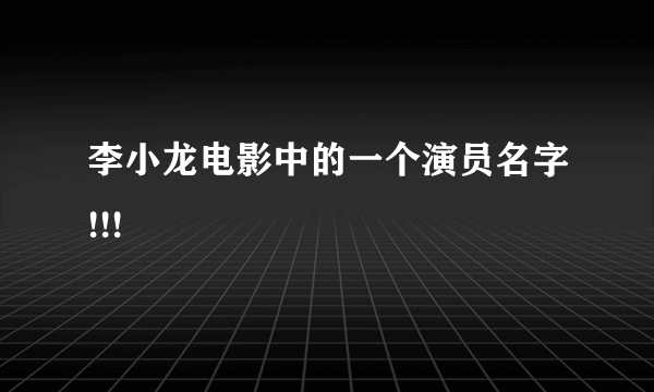 李小龙电影中的一个演员名字!!!