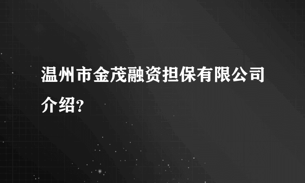 温州市金茂融资担保有限公司介绍？