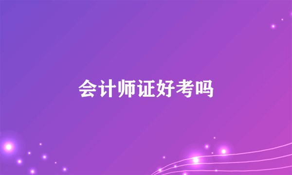 会计师证好考吗