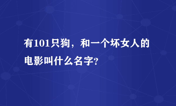 有101只狗，和一个坏女人的电影叫什么名字？