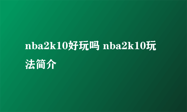 nba2k10好玩吗 nba2k10玩法简介