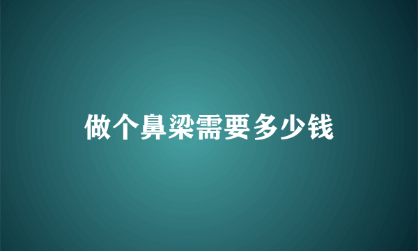 做个鼻梁需要多少钱