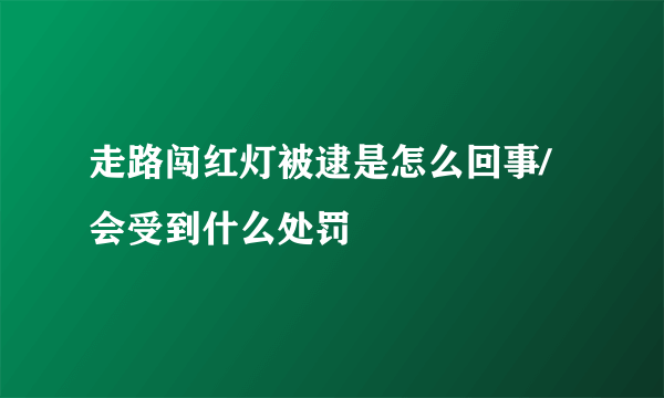 走路闯红灯被逮是怎么回事/会受到什么处罚