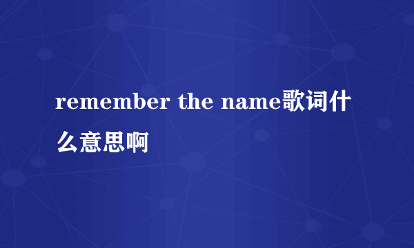 remember the name歌词什么意思啊