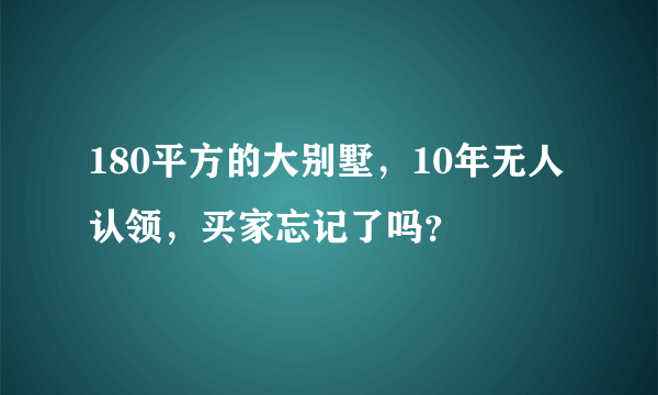 180平方的大别墅，10年无人认领，买家忘记了吗？