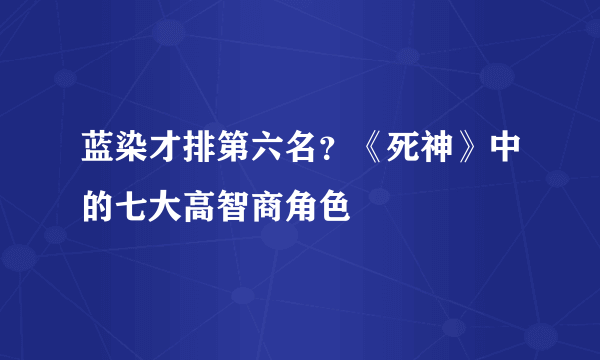 蓝染才排第六名？《死神》中的七大高智商角色