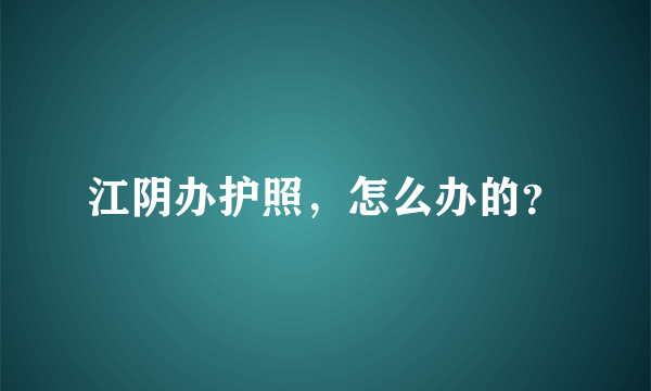 江阴办护照，怎么办的？