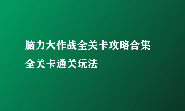 脑力大作战全关卡攻略合集 全关卡通关玩法