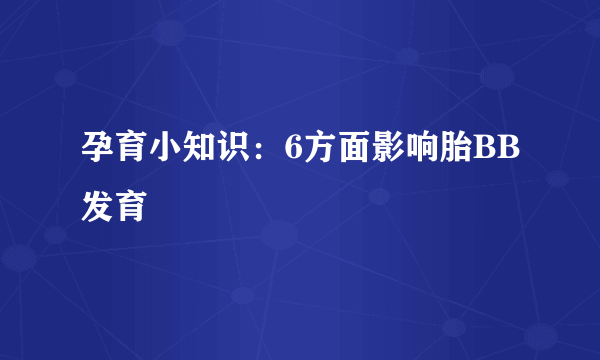 孕育小知识：6方面影响胎BB发育