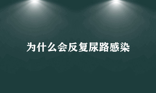 为什么会反复尿路感染