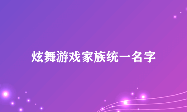 炫舞游戏家族统一名字