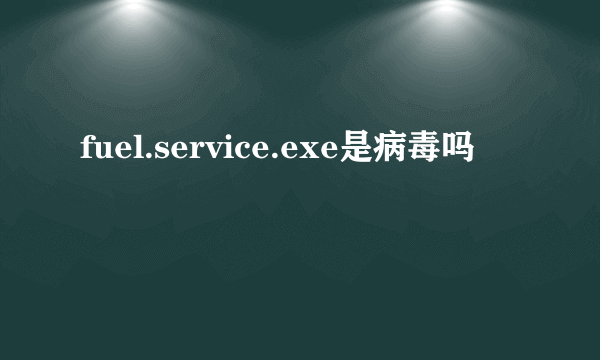 fuel.service.exe是病毒吗