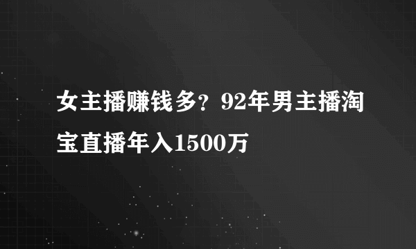 女主播赚钱多？92年男主播淘宝直播年入1500万