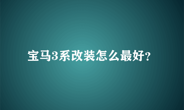 宝马3系改装怎么最好？