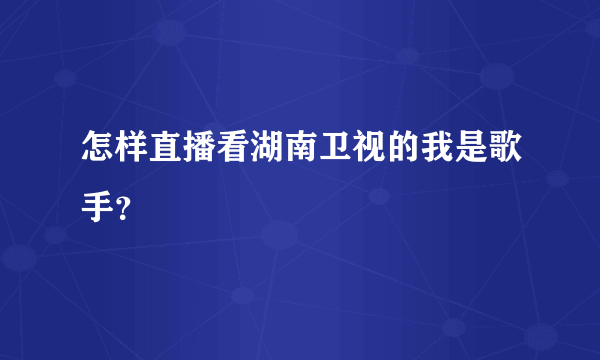 怎样直播看湖南卫视的我是歌手？