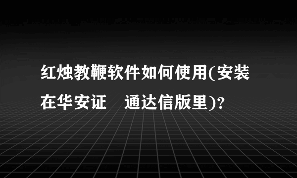 红烛教鞭软件如何使用(安装在华安证劵通达信版里)？