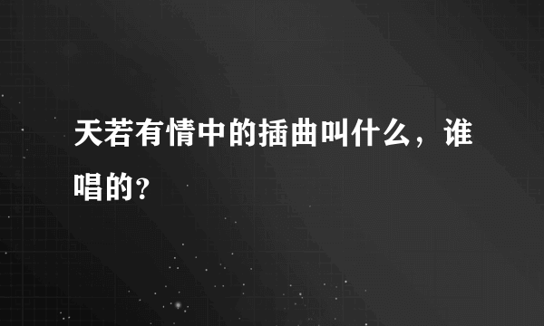 天若有情中的插曲叫什么，谁唱的？