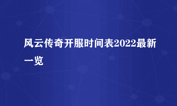 风云传奇开服时间表2022最新一览