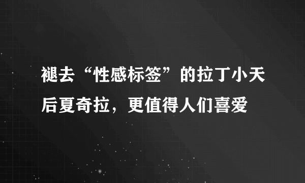 褪去“性感标签”的拉丁小天后夏奇拉，更值得人们喜爱