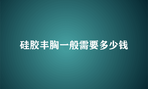 硅胶丰胸一般需要多少钱