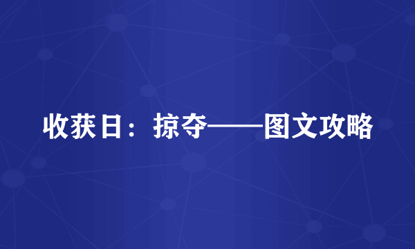 收获日：掠夺——图文攻略