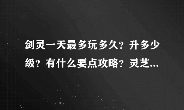 剑灵一天最多玩多久？升多少级？有什么要点攻略？灵芝们赐教？