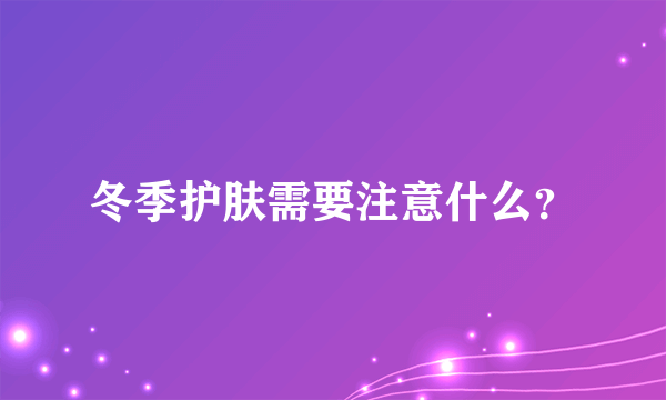 冬季护肤需要注意什么？