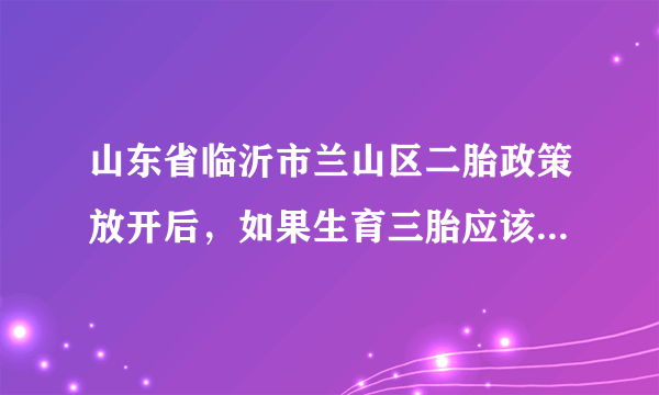 山东省临沂市兰山区二胎政策放开后，如果生育三胎应该缴纳多少社会抚养费？？收费标准是什么？？