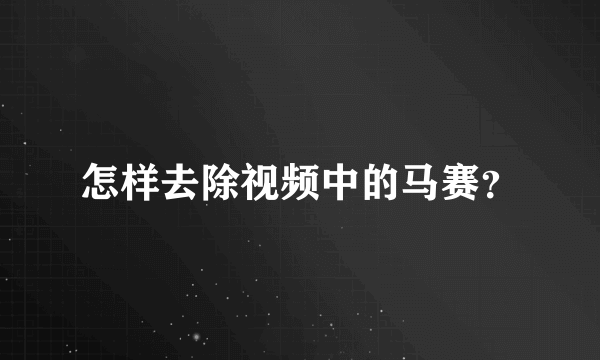 怎样去除视频中的马赛？