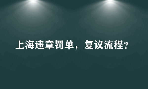 上海违章罚单，复议流程？