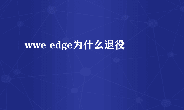 wwe edge为什么退役