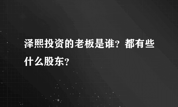 泽熙投资的老板是谁？都有些什么股东？